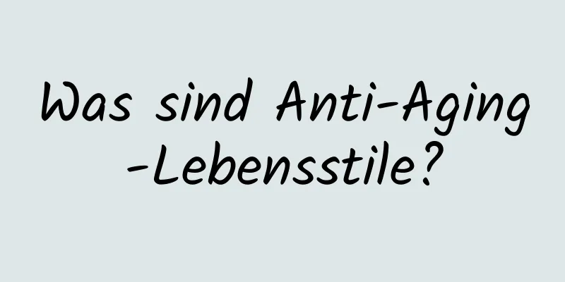 Was sind Anti-Aging-Lebensstile?