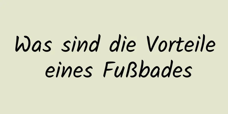 Was sind die Vorteile eines Fußbades