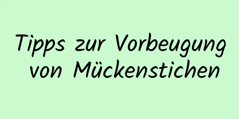 Tipps zur Vorbeugung von Mückenstichen