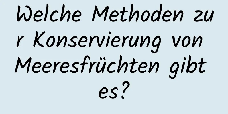 Welche Methoden zur Konservierung von Meeresfrüchten gibt es?