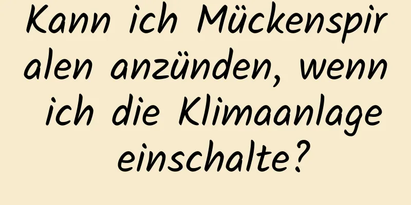 Kann ich Mückenspiralen anzünden, wenn ich die Klimaanlage einschalte?
