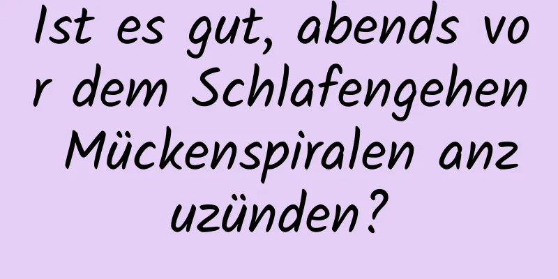 Ist es gut, abends vor dem Schlafengehen Mückenspiralen anzuzünden?