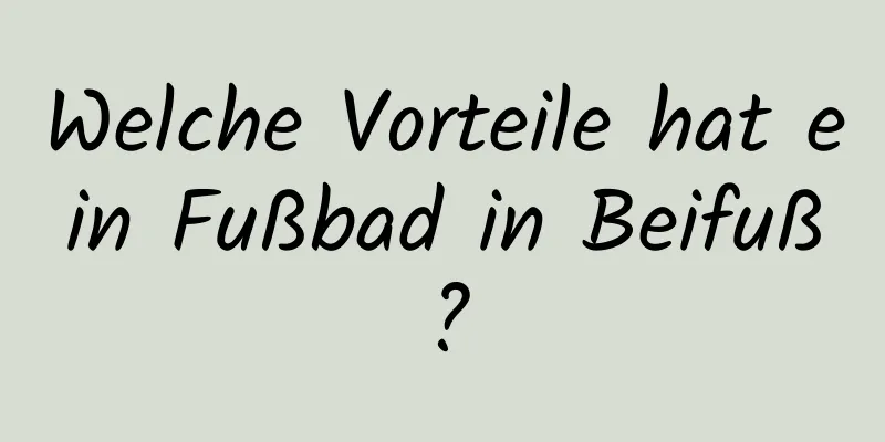Welche Vorteile hat ein Fußbad in Beifuß?