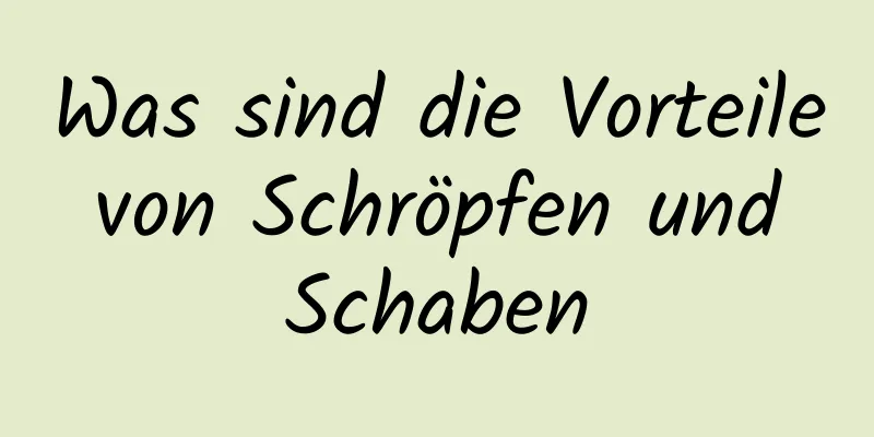 Was sind die Vorteile von Schröpfen und Schaben