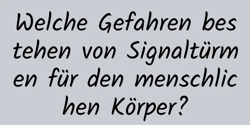 Welche Gefahren bestehen von Signaltürmen für den menschlichen Körper?