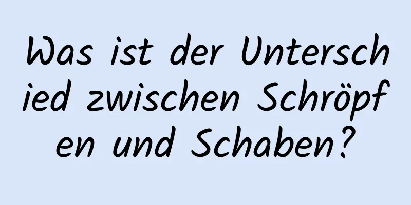 Was ist der Unterschied zwischen Schröpfen und Schaben?