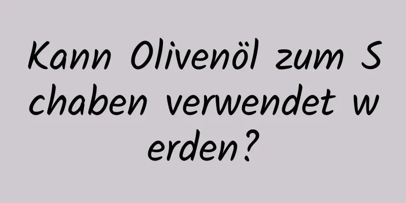 Kann Olivenöl zum Schaben verwendet werden?