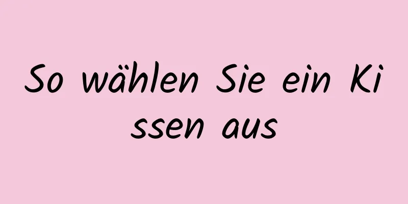 So wählen Sie ein Kissen aus