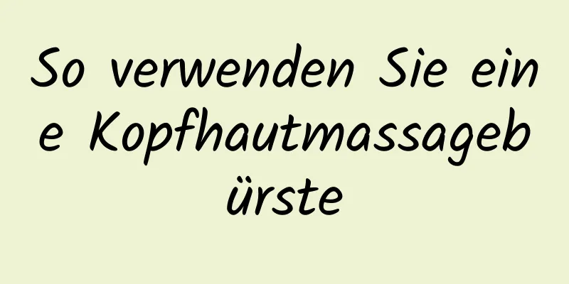 So verwenden Sie eine Kopfhautmassagebürste