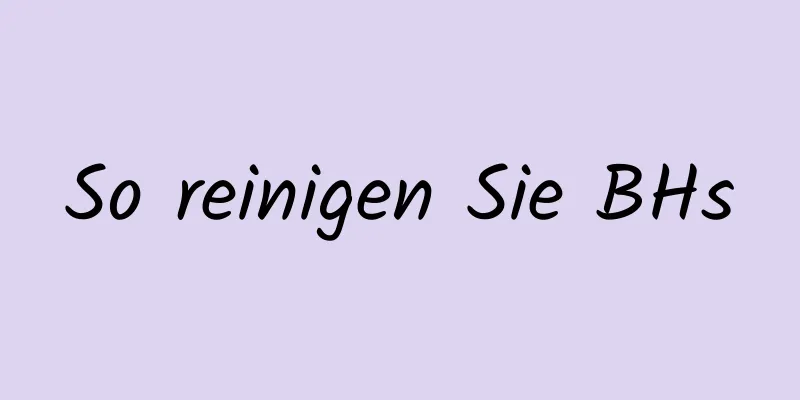 So reinigen Sie BHs