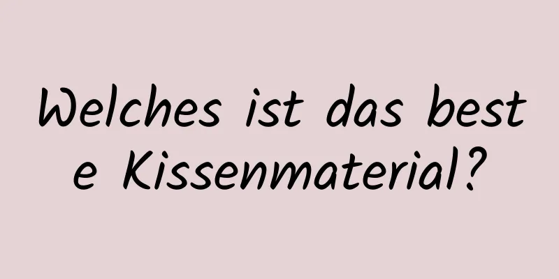 Welches ist das beste Kissenmaterial?