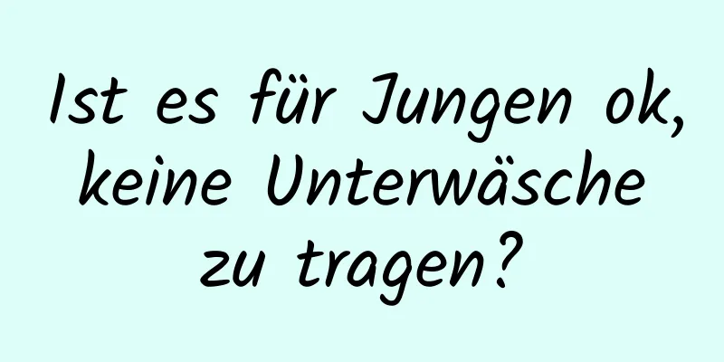 Ist es für Jungen ok, keine Unterwäsche zu tragen?