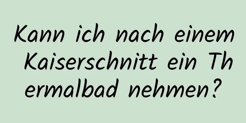 Kann ich nach einem Kaiserschnitt ein Thermalbad nehmen?