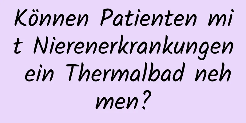 Können Patienten mit Nierenerkrankungen ein Thermalbad nehmen?