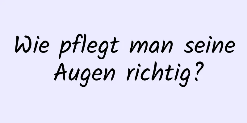 Wie pflegt man seine Augen richtig?
