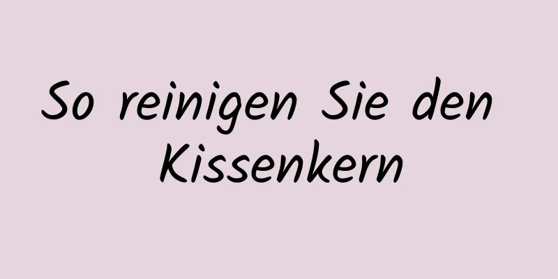 So reinigen Sie den Kissenkern