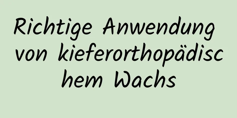 Richtige Anwendung von kieferorthopädischem Wachs