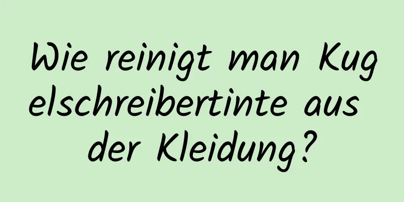 Wie reinigt man Kugelschreibertinte aus der Kleidung?