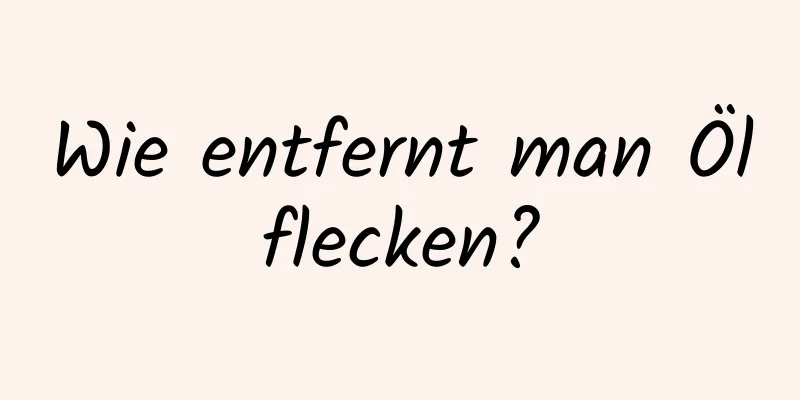 Wie entfernt man Ölflecken?