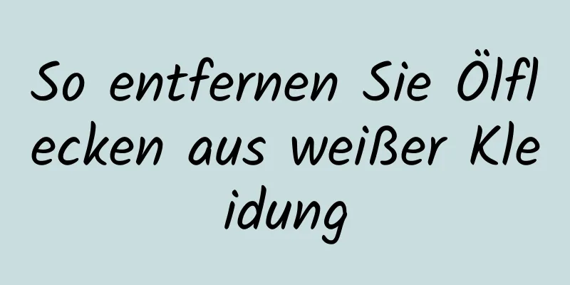 So entfernen Sie Ölflecken aus weißer Kleidung