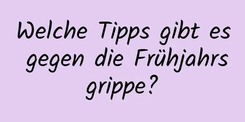Welche Tipps gibt es gegen die Frühjahrsgrippe?