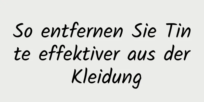 So entfernen Sie Tinte effektiver aus der Kleidung