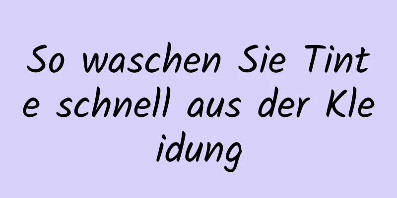 So waschen Sie Tinte schnell aus der Kleidung