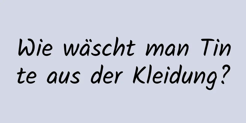 Wie wäscht man Tinte aus der Kleidung?