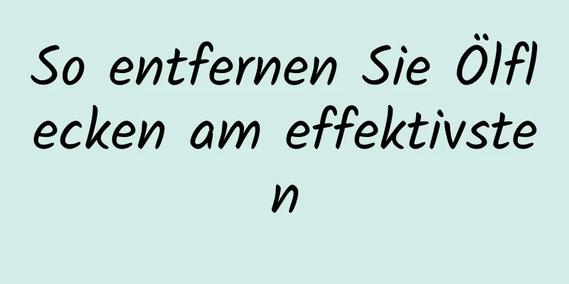 So entfernen Sie Ölflecken am effektivsten
