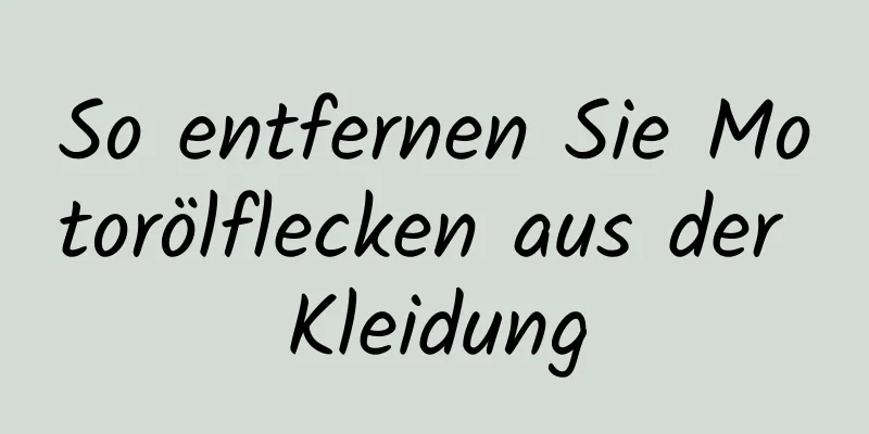 So entfernen Sie Motorölflecken aus der Kleidung