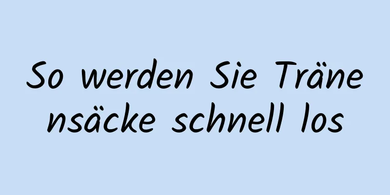 So werden Sie Tränensäcke schnell los