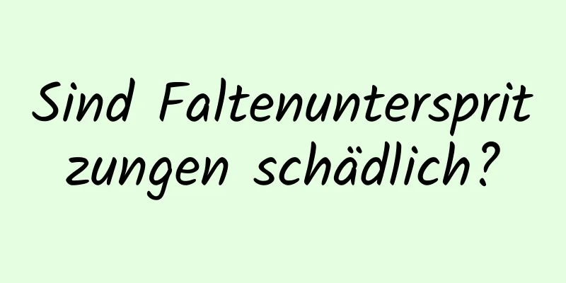 Sind Faltenunterspritzungen schädlich?