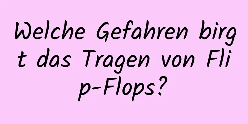 Welche Gefahren birgt das Tragen von Flip-Flops?
