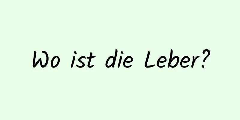 Wo ist die Leber?