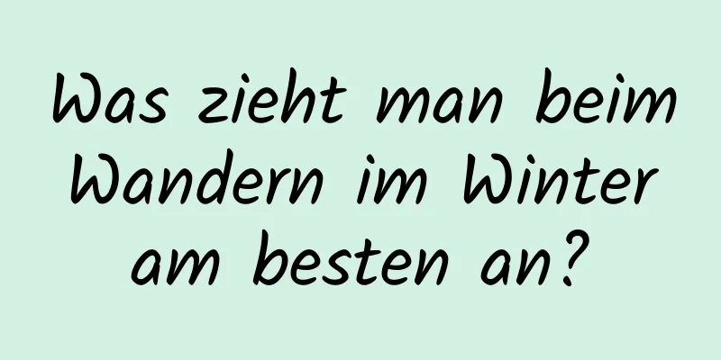 Was zieht man beim Wandern im Winter am besten an?
