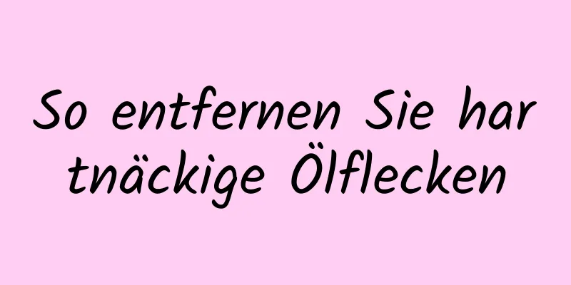 So entfernen Sie hartnäckige Ölflecken