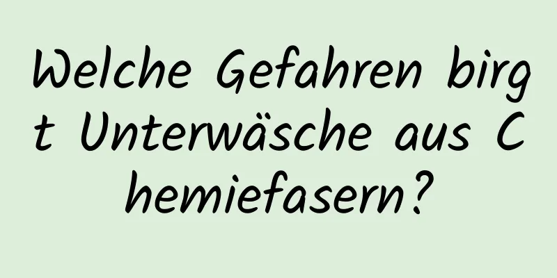 Welche Gefahren birgt Unterwäsche aus Chemiefasern?