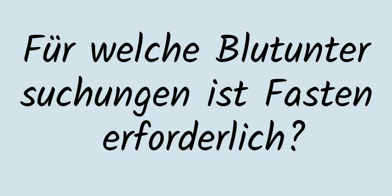 Für welche Blutuntersuchungen ist Fasten erforderlich?