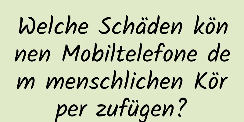 Welche Schäden können Mobiltelefone dem menschlichen Körper zufügen?