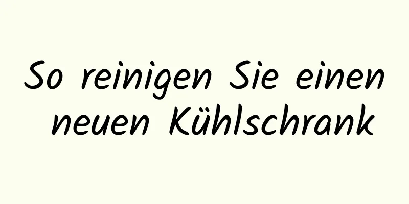 So reinigen Sie einen neuen Kühlschrank
