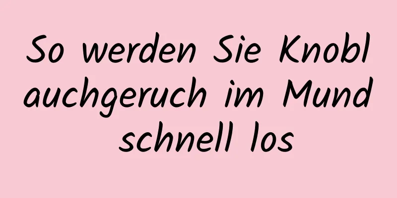 So werden Sie Knoblauchgeruch im Mund schnell los
