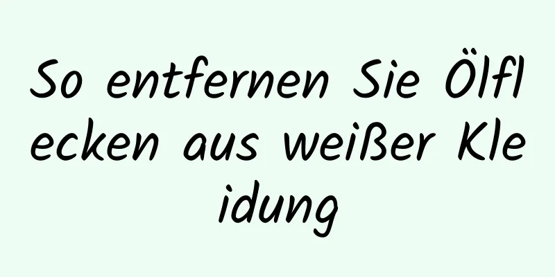 So entfernen Sie Ölflecken aus weißer Kleidung