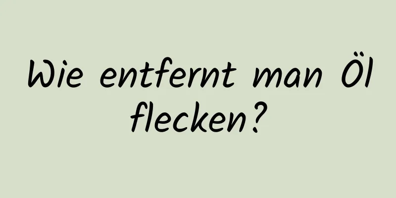 Wie entfernt man Ölflecken?