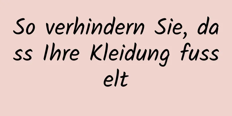 So verhindern Sie, dass Ihre Kleidung fusselt