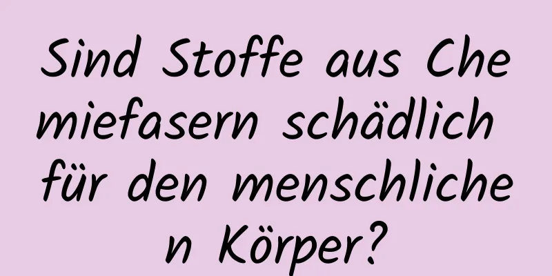 Sind Stoffe aus Chemiefasern schädlich für den menschlichen Körper?