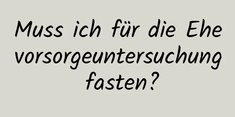 Muss ich für die Ehevorsorgeuntersuchung fasten?