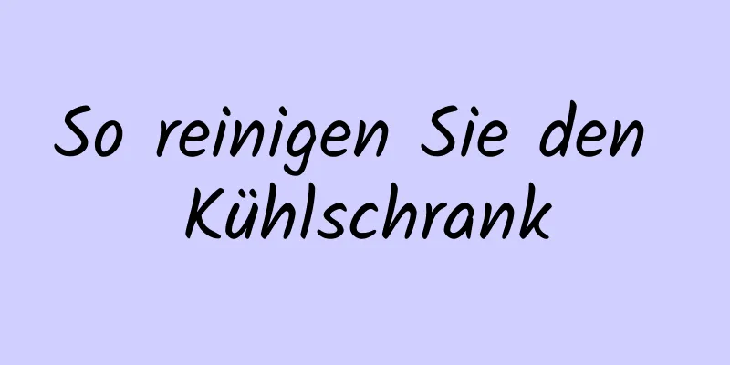 So reinigen Sie den Kühlschrank
