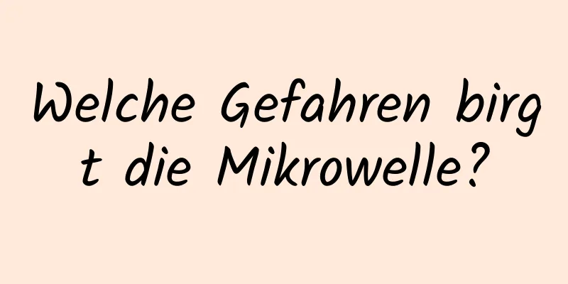 Welche Gefahren birgt die Mikrowelle?