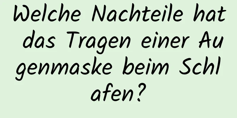 Welche Nachteile hat das Tragen einer Augenmaske beim Schlafen?