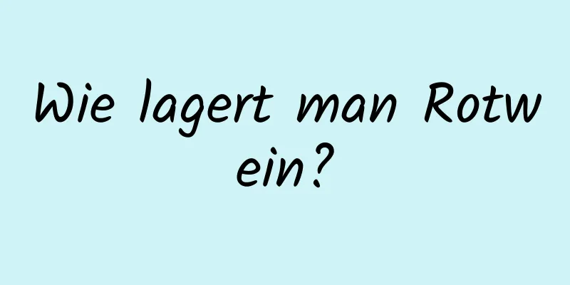 Wie lagert man Rotwein?